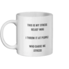 Stress Relief Mug. A mug with writing on the side which says this is my stress mug. I throw it at people who cause me stress.